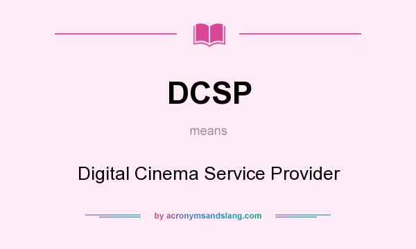 What does DCSP mean? It stands for Digital Cinema Service Provider