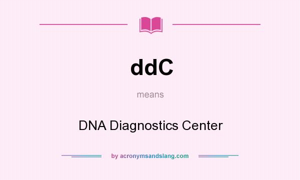 What does ddC mean? It stands for DNA Diagnostics Center