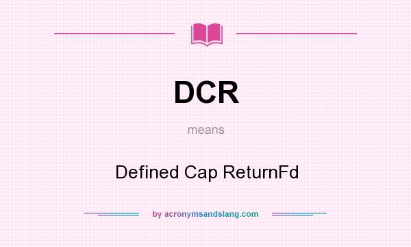 What does DCR mean? It stands for Defined Cap ReturnFd
