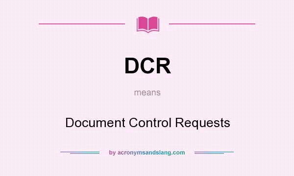 What does DCR mean? It stands for Document Control Requests