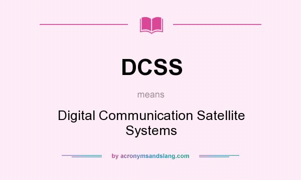 What does DCSS mean? It stands for Digital Communication Satellite Systems