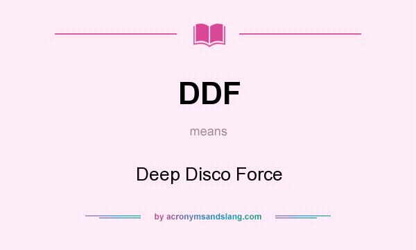 What does DDF mean? It stands for Deep Disco Force