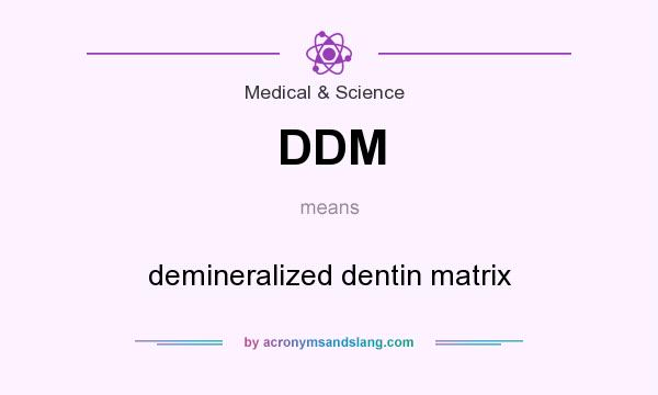 What does DDM mean? It stands for demineralized dentin matrix
