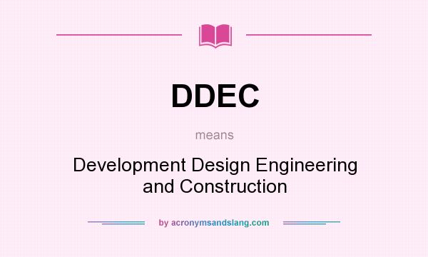 What does DDEC mean? It stands for Development Design Engineering and Construction