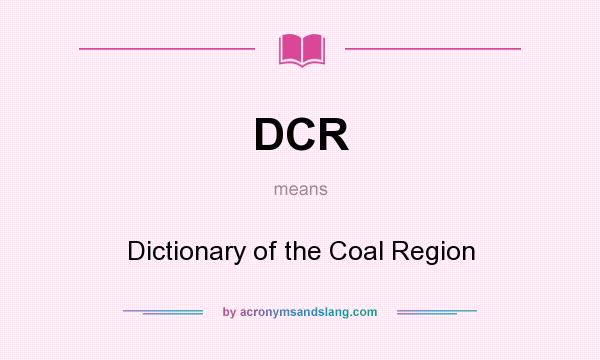 What does DCR mean? It stands for Dictionary of the Coal Region