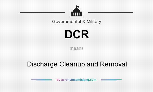 What does DCR mean? It stands for Discharge Cleanup and Removal