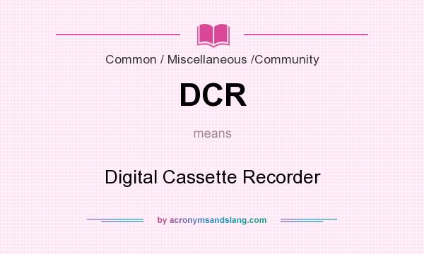What does DCR mean? It stands for Digital Cassette Recorder