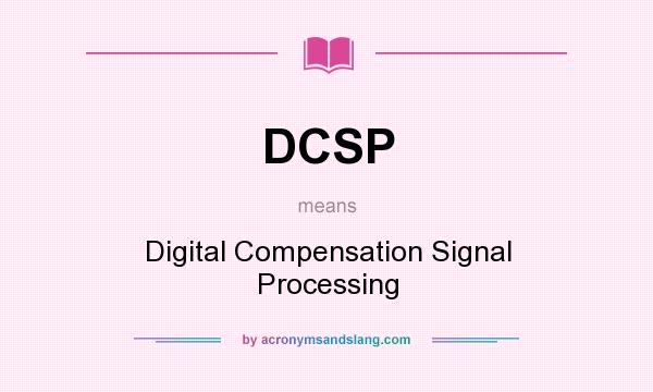 What does DCSP mean? It stands for Digital Compensation Signal Processing