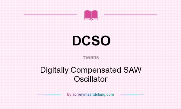 What does DCSO mean? It stands for Digitally Compensated SAW Oscillator