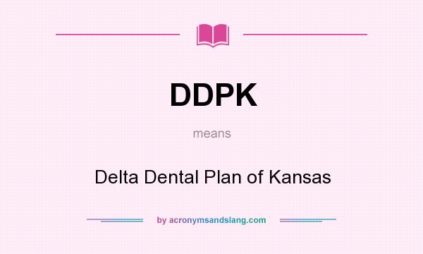 What does DDPK mean? It stands for Delta Dental Plan of Kansas