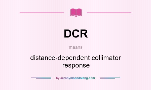 What does DCR mean? It stands for distance-dependent collimator response