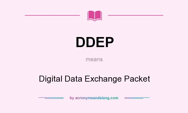 What does DDEP mean? It stands for Digital Data Exchange Packet