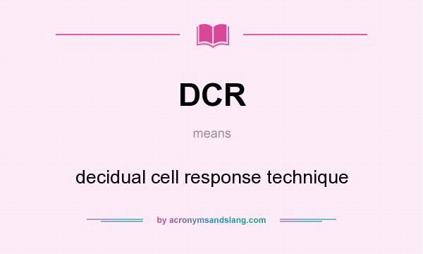 What does DCR mean? It stands for decidual cell response technique