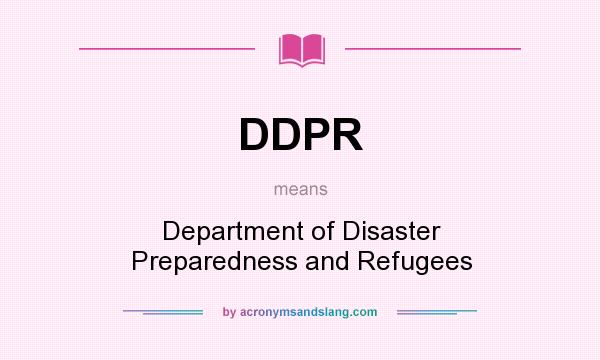 What does DDPR mean? It stands for Department of Disaster Preparedness and Refugees