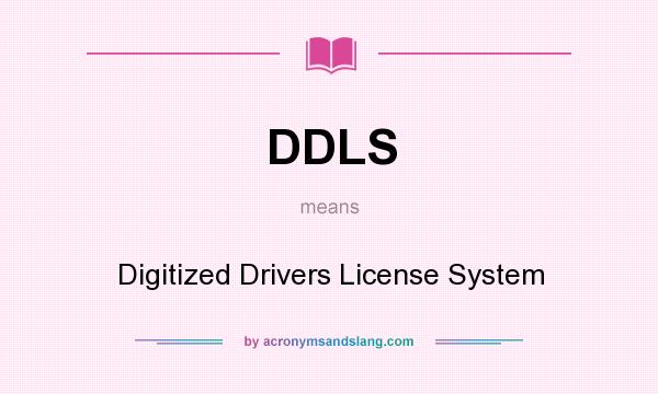 What does DDLS mean? It stands for Digitized Drivers License System