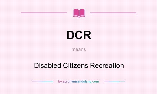 What does DCR mean? It stands for Disabled Citizens Recreation