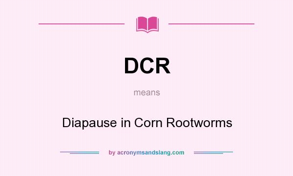 What does DCR mean? It stands for Diapause in Corn Rootworms