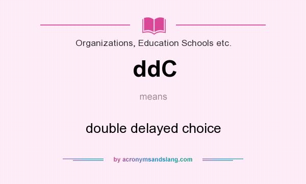 What does ddC mean? It stands for double delayed choice