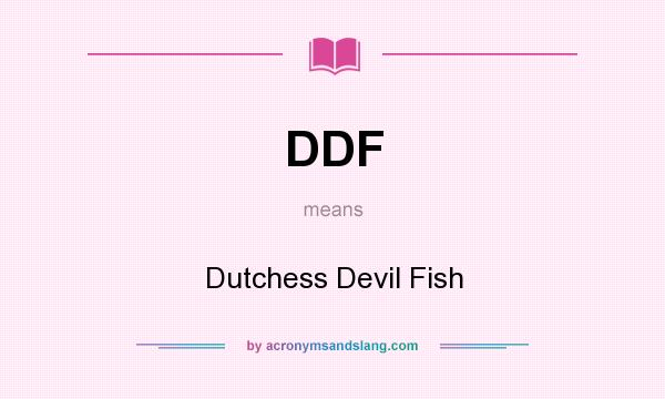 What does DDF mean? It stands for Dutchess Devil Fish