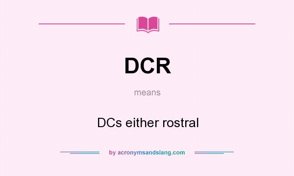 What does DCR mean? It stands for DCs either rostral