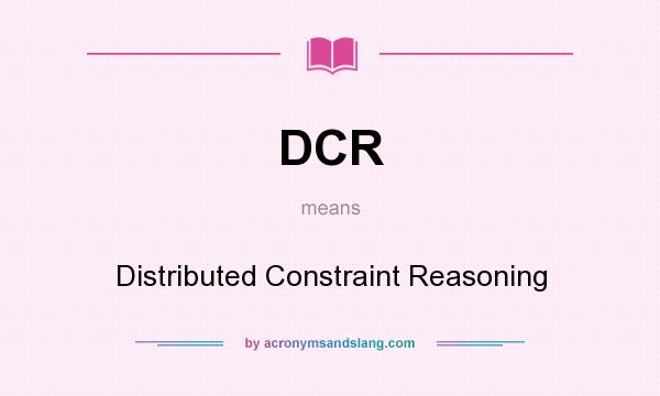 What does DCR mean? It stands for Distributed Constraint Reasoning
