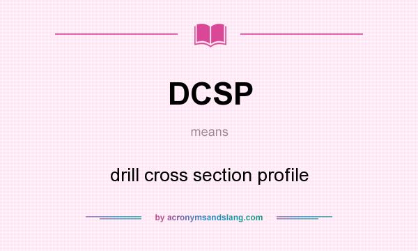 What does DCSP mean? It stands for drill cross section profile