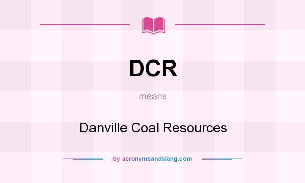 What does DCR mean? It stands for Danville Coal Resources