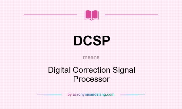 What does DCSP mean? It stands for Digital Correction Signal Processor