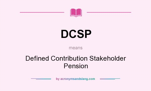 What does DCSP mean? It stands for Defined Contribution Stakeholder Pension
