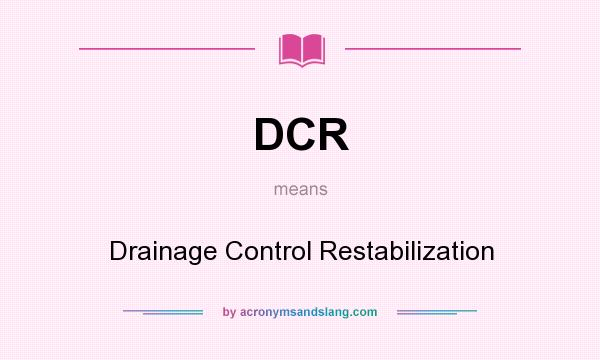 What does DCR mean? It stands for Drainage Control Restabilization