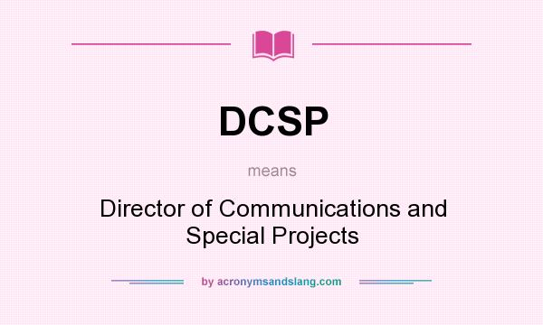 What does DCSP mean? It stands for Director of Communications and Special Projects