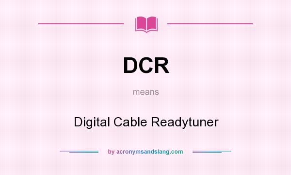 What does DCR mean? It stands for Digital Cable Readytuner