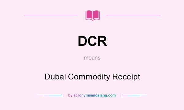 What does DCR mean? It stands for Dubai Commodity Receipt