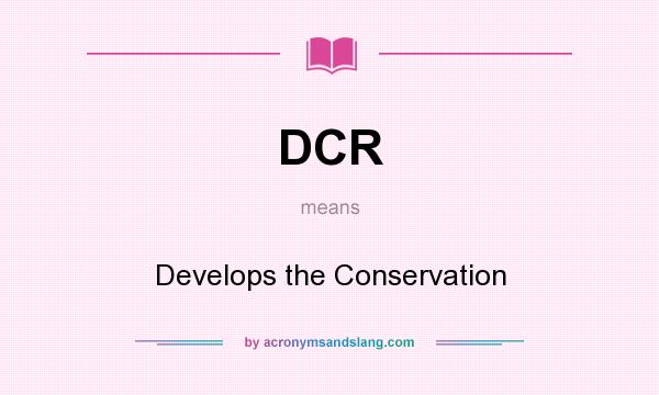 What does DCR mean? It stands for Develops the Conservation
