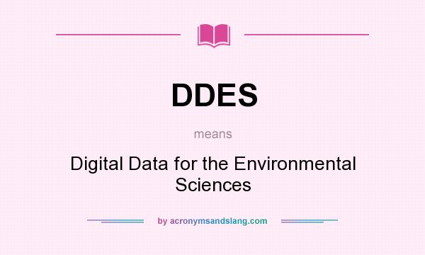 What does DDES mean? It stands for Digital Data for the Environmental Sciences