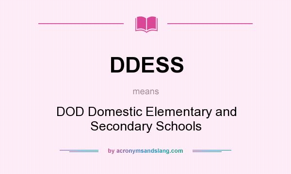 What does DDESS mean? It stands for DOD Domestic Elementary and Secondary Schools