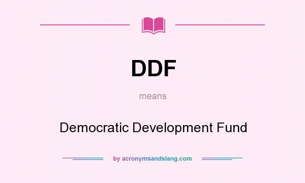 What does DDF mean? It stands for Democratic Development Fund