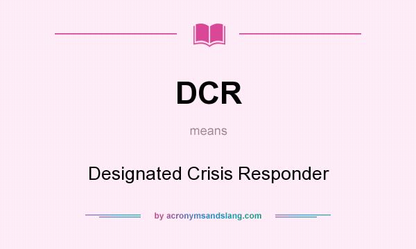 What does DCR mean? It stands for Designated Crisis Responder