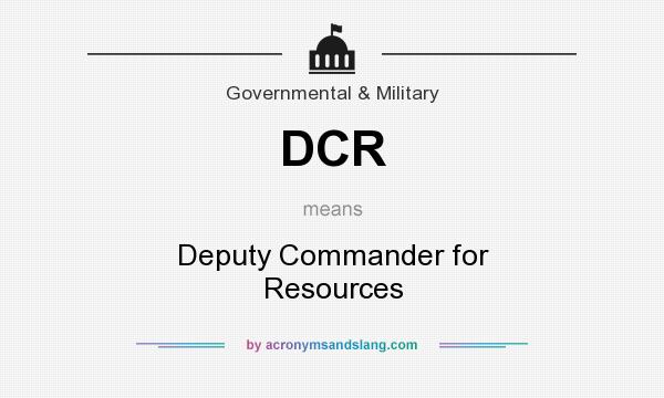 What does DCR mean? It stands for Deputy Commander for Resources