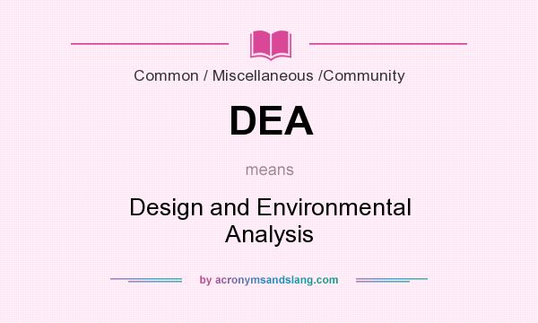 What does DEA mean? It stands for Design and Environmental Analysis