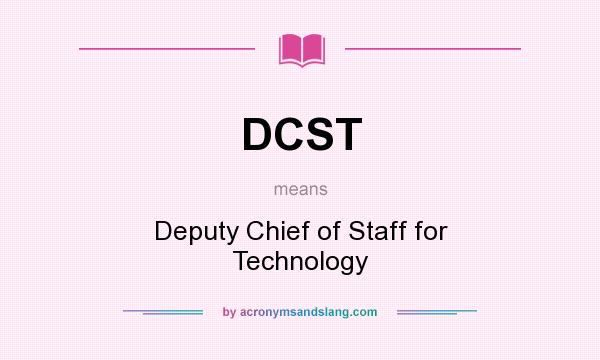 What does DCST mean? It stands for Deputy Chief of Staff for Technology