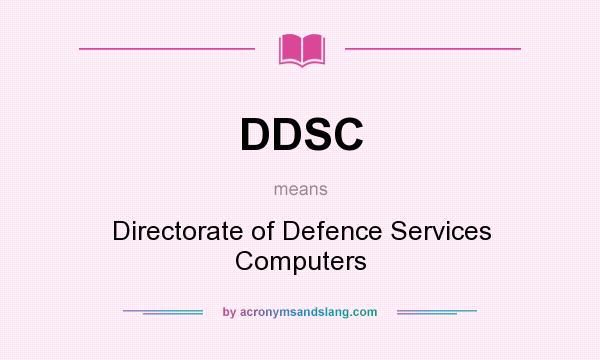 What does DDSC mean? It stands for Directorate of Defence Services Computers