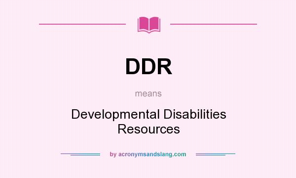 What does DDR mean? It stands for Developmental Disabilities Resources