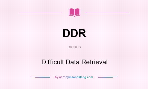 What does DDR mean? It stands for Difficult Data Retrieval