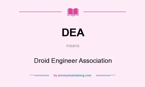 What does DEA mean? It stands for Droid Engineer Association
