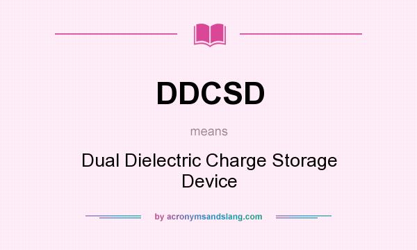 What does DDCSD mean? It stands for Dual Dielectric Charge Storage Device