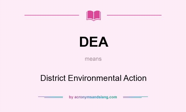 What does DEA mean? It stands for District Environmental Action