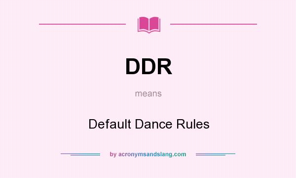 What does DDR mean? It stands for Default Dance Rules