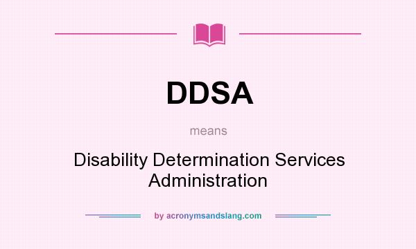 What does DDSA mean? It stands for Disability Determination Services Administration
