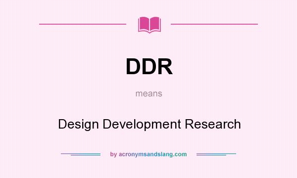 What does DDR mean? It stands for Design Development Research